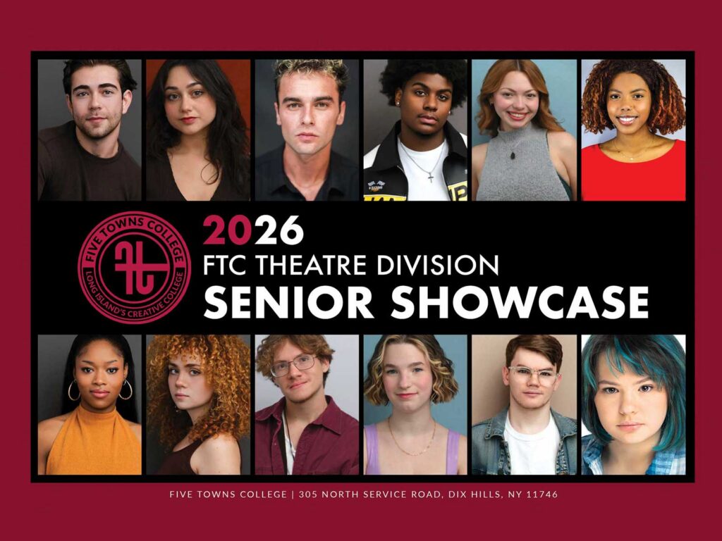 The FTC Theatre Division 2026 Senior Showcase is at Five Towns College, 305 North Service Road, Dix Hills, NY 11746.
