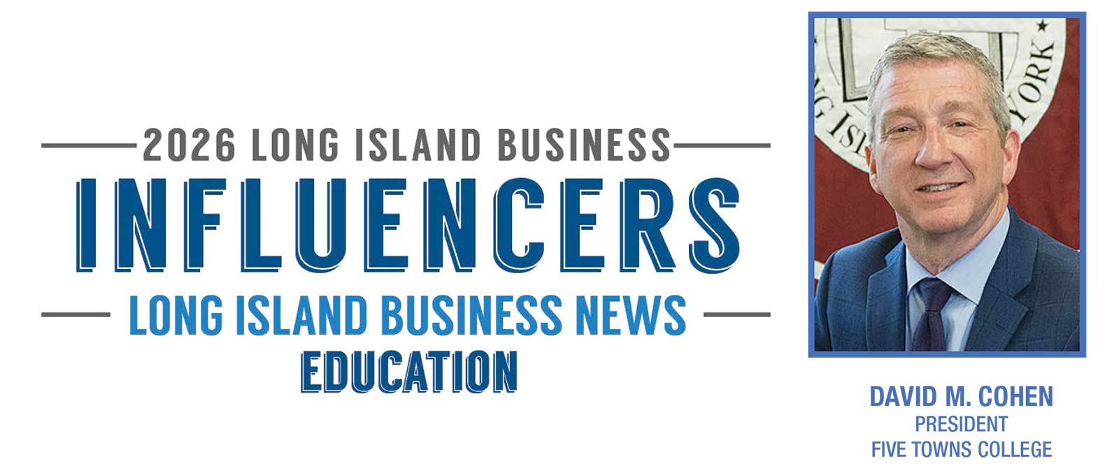 2026 Long Island Business Influencers, Education; David M. Cohen, President, Five Towns College, portrait photo.